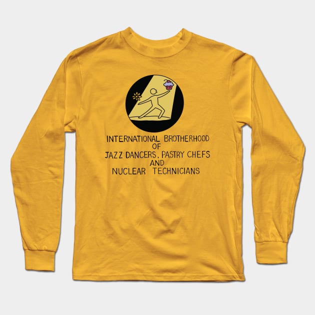 International Brotherhoof of Jazz Dancers, Pastry Chefs, and Nuclear Technicians Long Sleeve T-Shirt by saintpetty